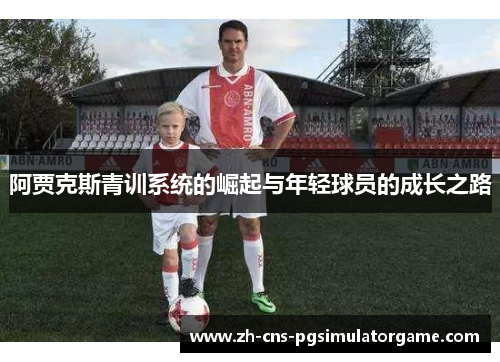 阿贾克斯青训系统的崛起与年轻球员的成长之路