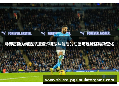 马赫雷斯为何选择加盟沙特球队背后的动因与足球格局新变化