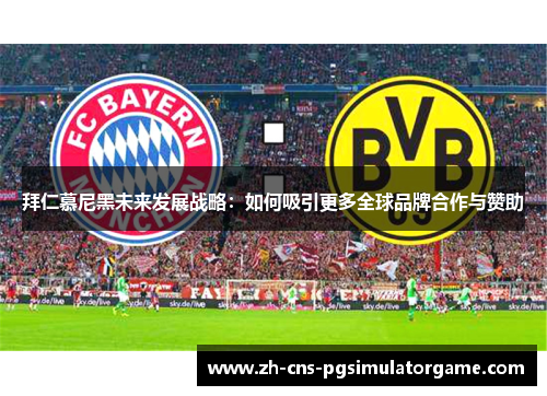 拜仁慕尼黑未来发展战略：如何吸引更多全球品牌合作与赞助