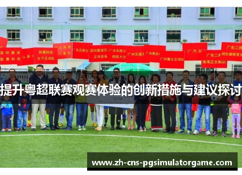 提升粤超联赛观赛体验的创新措施与建议探讨