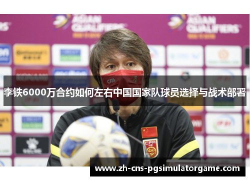 李铁6000万合约如何左右中国国家队球员选择与战术部署